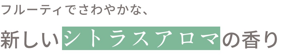 フルーティでさわやかな、新しいシトラスアロマの香り