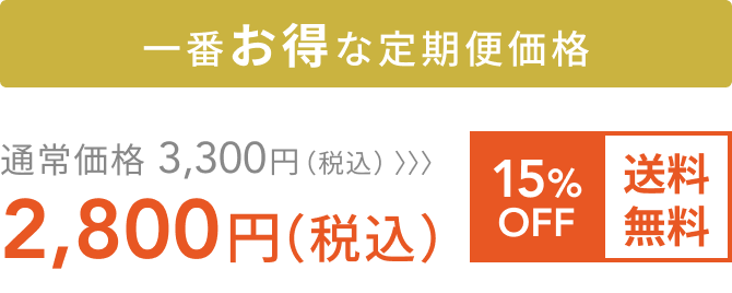 一番お得な定期便価格  通常価格 3,300円（税込）〉〉〉  15%OFF 送料無料 2,800円（税込）