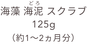 海藻 海泥 スクラブ 125g（約1〜2ヵ月分）