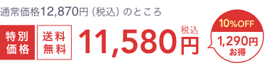 通常価格12,870円（税込）のところ  特別価格  送料無料  税込11,580円  10%OFF 1,290円お得