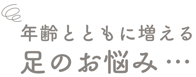 年齢とともに増える足のお悩み…