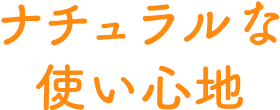 ナチュラルな使い心地