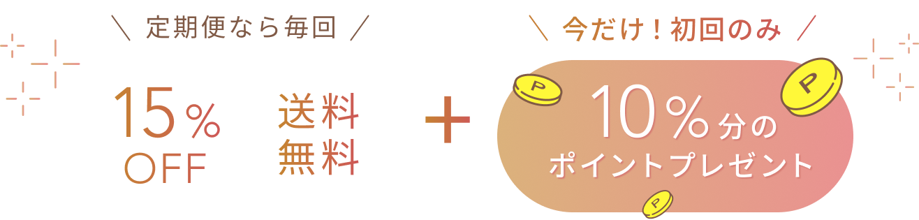 定期便なら毎回  15%OFF 送料無料  +  今だけ！初回のみ 10%分のポイントプレゼント