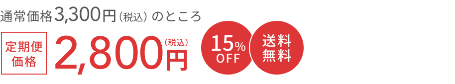 通常価格 3,300円(税込)のところ 定期便価格 2,800円(税込) 15%OFF 送料無料