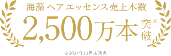 海藻 ヘア エッセンス売上本数2,500万本突破※ ※2024年11月末時点