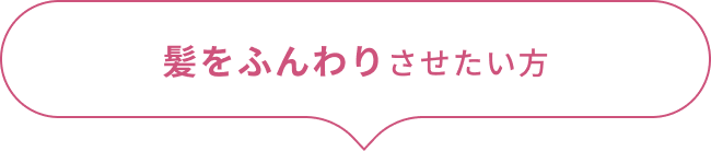 髪をふんわりさせたい方