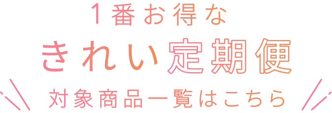 1番お得なきれい定期便対象商品一覧はこちら