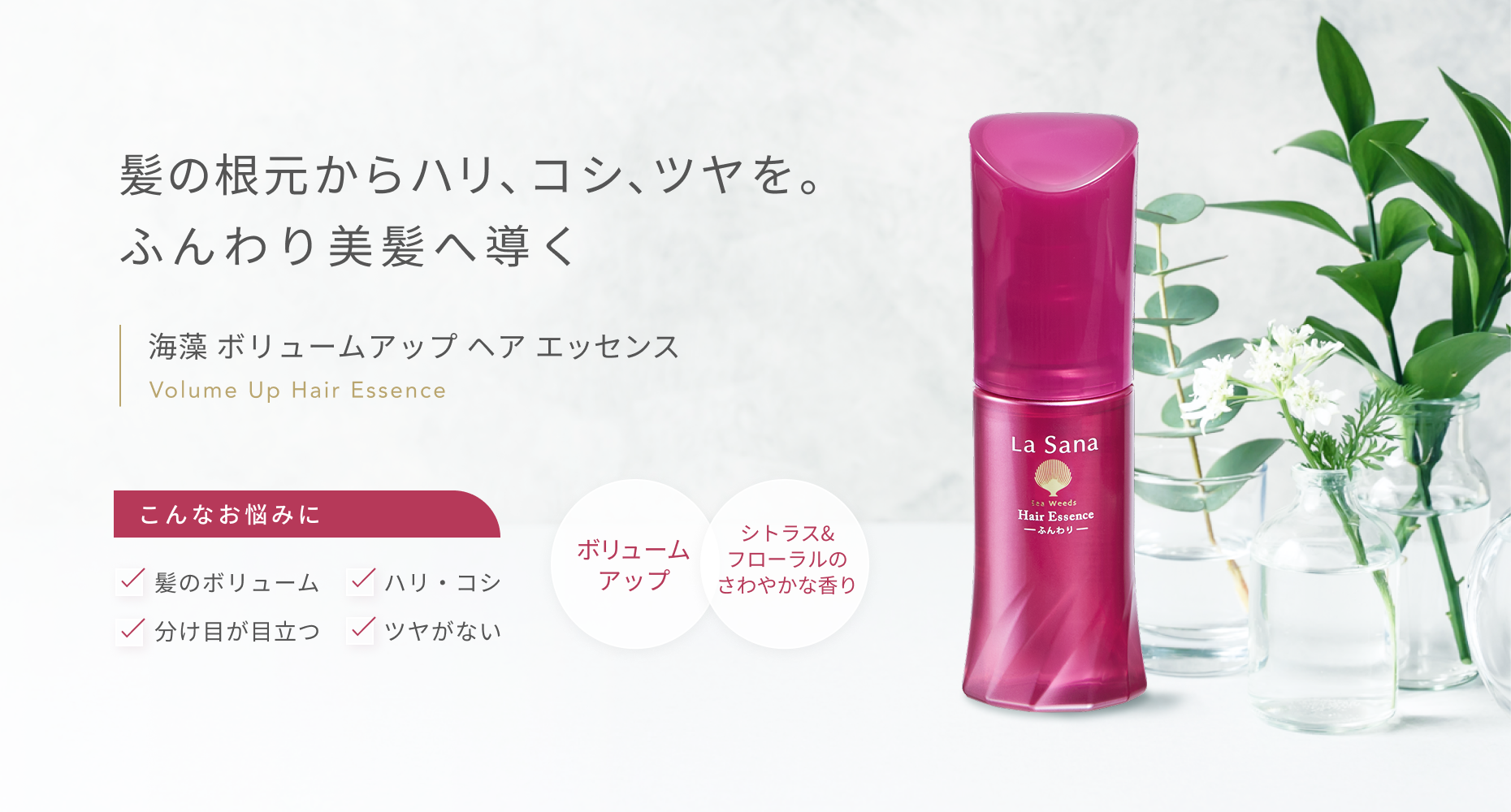 髪の根元からハリ、コシ、ツヤを。 ふんわり美髪へ導く  海藻 ボリュームアップ ヘア エッセンス  Volume Up Hair Essence  こんなお悩みに  髪のボリューム ハリ・コシ 分け目が目立つ ツヤがない  ボリュームアップ  シトラス&フローラルのさわやかな香り