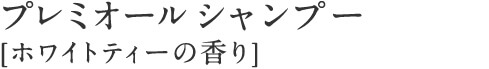 プレミオール シャンプー [ホワイトティーの香り]