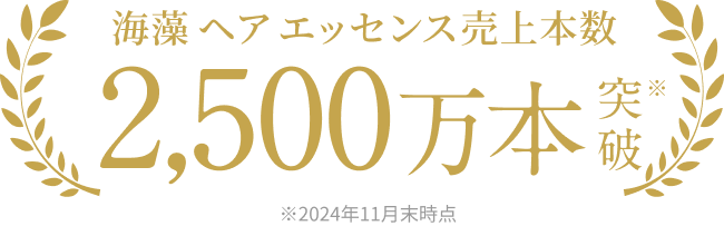 海藻 ヘア エッセンス売上本数2,500万本突破※ ※2024年11月末時点